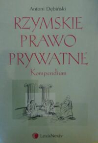 Miniatura okładki Dębiński Antoni Rzymskie prawo prywatne. Kompendium.