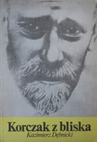 Miniatura okładki Dębnicki Kazimierz Korczak z bliska.