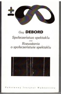 Zdjęcie nr 1 okładki Debord Guy Społeczeństwo spektaklu oraz Rozważania o społeczeństwie spektaklu. /Biblioteka Myśli Współczesnej/