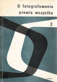 Zdjęcie nr 1 okładki Dederko Witold, Kanclerz Feliks, Pytliński Andrzej O fotografowaniu prawie wszystko. Poradnik instruktora. Tom drugi.