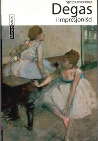 Zdjęcie nr 1 okładki  Degas i impresjoniści. /Klasycy Sztuki/