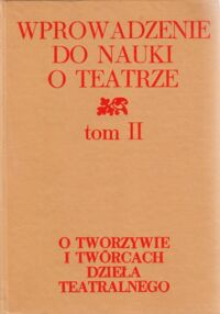 Miniatura okładki Degler Janusz /oprac./ Wprowadzenie do nauki o teatrze. Tom II. O tworzywie i twórcach dzieła teatralnego.