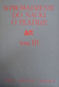 Zdjęcie nr 1 okładki Degler Janusz /oprac./ Wprowadzenie do nauki o teatrze. Tom III. Odbiorcy dzieła teatralnego. Widz - krytyk - badacz.