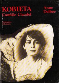 Miniatura okładki Delbee Anne /przeł. Elżbieta Skibińska/ Kobieta. Camille Claudel.