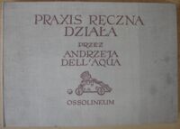 Miniatura okładki Dell'Aqua Andrzej Praxis ręczna działa. /Źródła do dziejów nauki i techniki tom VI/