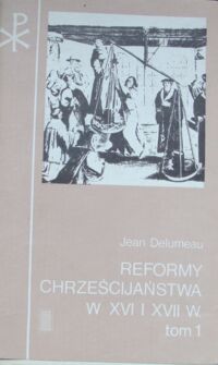Miniatura okładki Delumeau Jean Reformy chrześcijaństwa w XVI i XVII w. Tom I. Narodziny i rozwój Reformy protestanckiej.