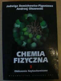 Miniatura okładki Demichowicz-Pigoniowa Jadwiga, Olszowski Andrzej Chemia fizyczna. T.III. Obliczenia fizykochemiczne.