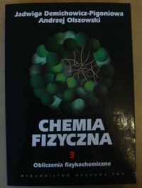 Zdjęcie nr 1 okładki Demichowicz-Pigoniowa Jadwiga, Olszowski Andrzej Chemia fizyczna. T.III. Obliczenia fizykochemiczne.