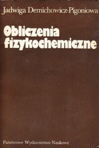 Miniatura okładki Demichowicz-Pigoniowa Jadwiga /opr.Krzysztof Pigoń/ Obliczenia fizykochemiczne.