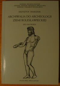 Miniatura okładki Demidziuk Krzysztof Archiwalia do archeologii ziemi bolesławieckiej (do 1945 roku).
