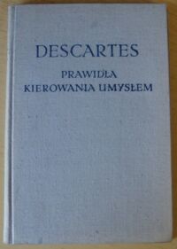 Miniatura okładki Descartes Rene Prawidła kierowania umysłem. Poszukiwanie prawdy poprzez światło przyrodzone rozumu. /Biblioteka Klasyków Filozofii/