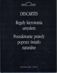 Miniatura okładki Descartes Rene /przeł., wstępem i przypisami opatrzył Ludwik Chmaj/ Reguły kierowania umysłem. Poszukiwanie prawdy poprzez światło naturalne. /Biblioteka Europejska/