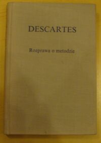 Miniatura okładki Descartes Rene Rozprawa o metodzie. Właściwego kierowania rozumem i poszukiwania prawdy w naukach. /Biblioteka Klasyków Filozofii/