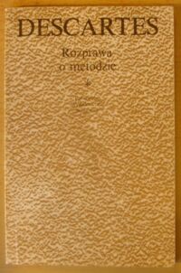 Zdjęcie nr 1 okładki Descartes Rene Rozprawa o metodzie właściwego kierowania rozumem i poszukiwania prawdy w naukach. /Biblioteka Klasyków Filozofii/