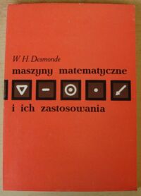Miniatura okładki Desmonde William H. Maszyny matematyczne i ich zastosowanie.