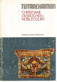 Zdjęcie nr 1 okładki Desroches-Noblecourt Christiane Tutanchamon. Życie, śmierć, odrodzenie. /Mały Ceram/