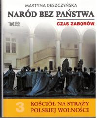Miniatura okładki Deszczyńska Martyna Naród bez państwa. Czas zaborów. Kościół na staży polskiej wolności 3. 