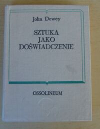 Zdjęcie nr 1 okładki Dewey John Sztuka jako doświadczenie. /Biblioteka Klasyków Pedagogiki. Pisarze obcy/