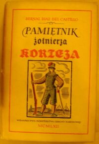 Miniatura okładki Diaz del Castillo Bernal /proj. obw. i okł. K.M. Sopoćko/ Pamiętnik żołnierza Korteza, czyli Prawdziwa historia podboju Nowej Hiszpanii.