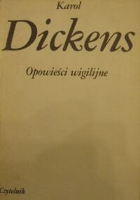 Zdjęcie nr 1 okładki Dickens Karol Opowieści wigilijne. Kolęda. Dzwony. Świerszcz za kominem. Bitwa o życie. Nawiedzony.