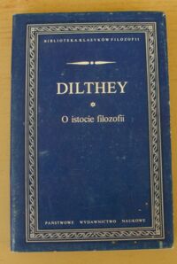 Miniatura okładki Dilthey Wilhelm O istocie filozofii i inne pisma. /Biblioteka Klasyków Filozofii/
