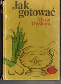 Zdjęcie nr 1 okładki Disslowa Maria Jak gotować. Praktyczny poradnik kucharski z 1930 roki.