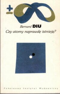 Miniatura okładki Diu Bernard Czy atomy naprawdę istnieją? /Biblioteka Myśli Współczesnej/