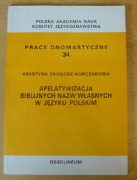 Miniatura okładki Długosz-Kurczabowa Krystyna Apelatywizacja biblijnych nazw własnych w języku polskim. /Prace Onomastyczne 34/