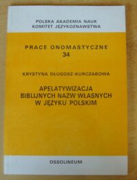 Miniatura okładki Długosz-Kurczabowa Krystyna Apelatywizacja biblijnych nazw własnych w języku polskim. /Prace Onomastyczne 34/