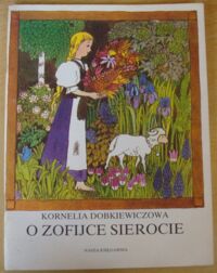 Miniatura okładki Dobkiewiczowa Kornelia /ilustr. Mackiewicz Maria/ O Zofijce Sierocie.