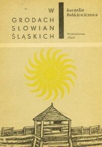 Zdjęcie nr 1 okładki Dobkiewiczowa Kornelia W grodach Słowian śląskich.