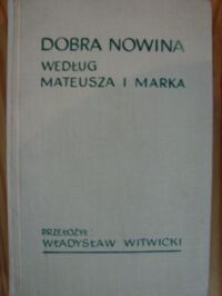 Zdjęcie nr 1 okładki  Dobra Nowina według Mateusza i Marka. /Przeł. Władysław Witwicki/.