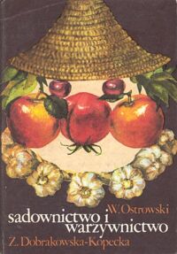 Miniatura okładki Dobrakowska - Kopecka Zofia, Ostrowski Waldemar Sadownictwo i warzywnictwo. Podręcznik dla studentów wydziału rolniczych akademii rolniczych.