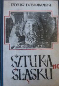 Miniatura okładki Dobrowolski Tadeusz Sztuka na Śląsku. Z 173 ilustracjami.
