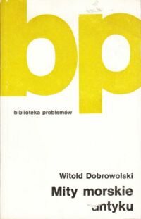 Zdjęcie nr 1 okładki Dobrowolski Witold Mity morskie antyku. /Biblioteka Problemów. Tom 287/