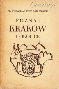 Miniatura okładki Dobrowolski Władysław Józef Poznaj Kraków i okolice.