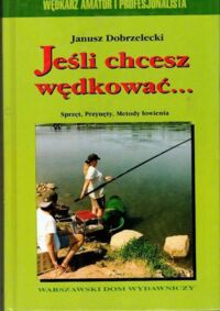 Miniatura okładki Dobrzelecki Janusz  Jeśli chcesz wędkować...