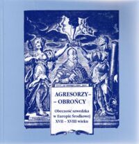 Zdjęcie nr 1 okładki Dobrzyniecki Arkadiusz i Seidel-Grzesińska Agnieszka /red./ Agresorzy-Obrońcy. Obecność szwedzka w Europie Środkowej XVII-XVIII wieku. Katalog wystawy.