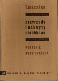 Miniatura okładki Dobrzyński Tadeusz Przyrządy i uchwyty obróbkowe. Poradnik konstruktora.