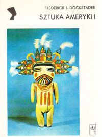 Zdjęcie nr 1 okładki Dockstader Frederick J. Sztuka Ameryki I. Twórczość Indian północnoamerykańskich i Eskimosów. /Kultury Starożytne i Cywilizacje Pozaeuropejskie/