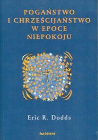 Miniatura okładki Dodds Eric R. Pogaństwo i chrześcijaństwo w epoce niepokoju.