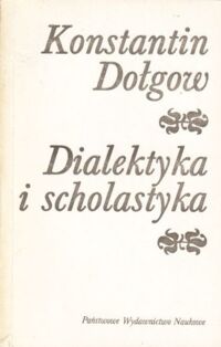 Miniatura okładki Dołgow Konstantin Dialektyka i scholastyka. Analiza krytyczna filozofii neotomizmu.