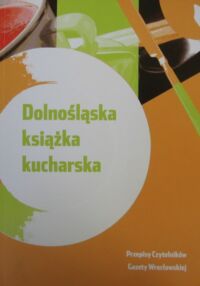 Zdjęcie nr 1 okładki   Dolnośląska książka kucharska. Przepisy czytelników Gazety Wrocławskiej.