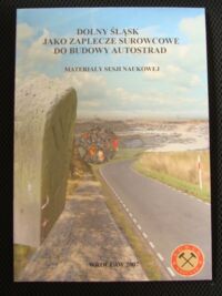 Miniatura okładki  Dolny Śląsk jako zaplecze surowcowe do budowy autostrad. Materiały Sesji Naukowej z okazji XVI Zjazdu Stowarzyszenia Geologów Wychowanków Uniwersytetu Wrocławskiego.