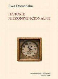 Zdjęcie nr 1 okładki Domańska Ewa Historie niekonwencjonalne. 