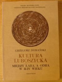 Zdjęcie nr 1 okładki Domański Grzegorz Kultura luboszycka między Łabą a Odrą w II-IV wieku.