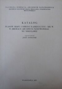 Miniatura okładki Domański Józef /oprac./ Katalog planów miast i osiedli śląskich z XVI-XIX w. w zbiorach Archiwum Państwowego we Wrocławiu.