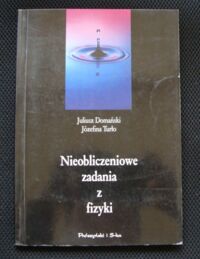 Zdjęcie nr 1 okładki Domański Juliusz, Turło Józefina Nieobliczeniowe zadania z fizyki.