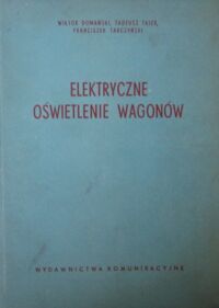 Zdjęcie nr 1 okładki Domański Wiktor, Tajer Tadeusz, Tarczyński Franciszek Elektryczne oświetlenie wagonów.