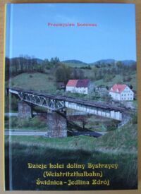 Miniatura okładki Dominas Przemysław Dzieje kolei Bystrzycy (Weistritzthalbahn) Świdnica - Jedlina Zdrój.